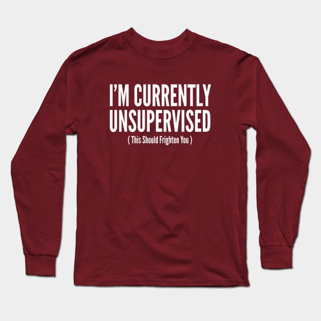 I'm Currently Unsupervised Long Sleeve T-Shirt by Cosmo Gazoo